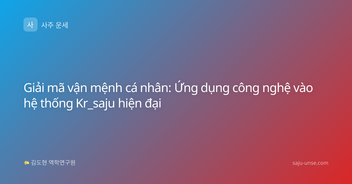 Giải mã vận mệnh cá nhân: Ứng dụng công nghệ vào hệ thống Kr_saju hiện đại