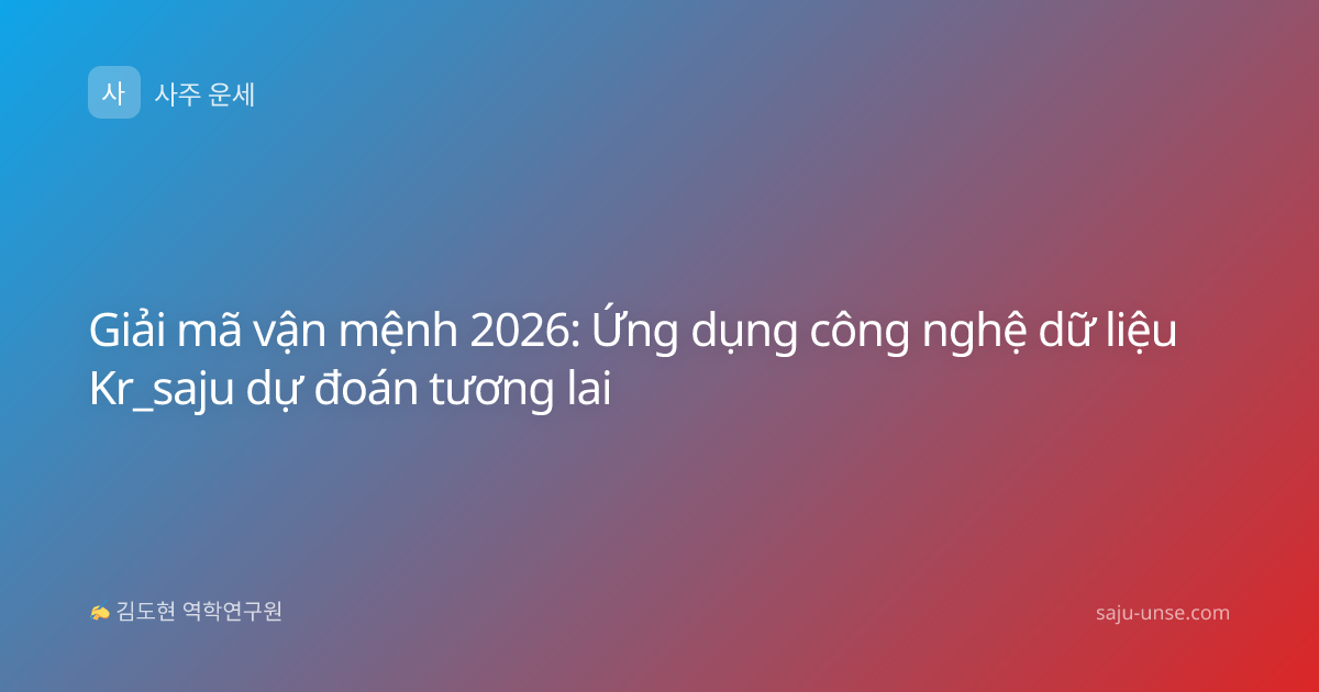 Giải mã vận mệnh 2026: Ứng dụng công nghệ dữ liệu Kr_saju dự đoán tương lai