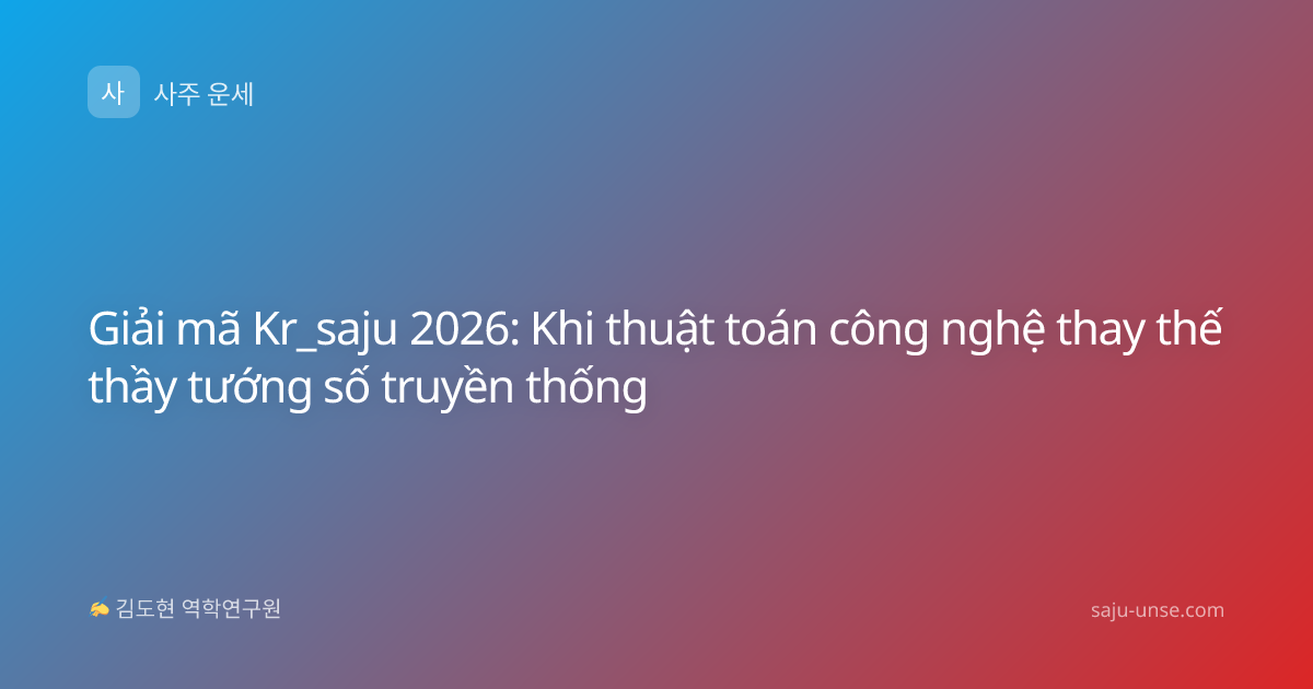 Giải mã Kr_saju 2026: Khi thuật toán công nghệ thay thế thầy tướng số truyền thống