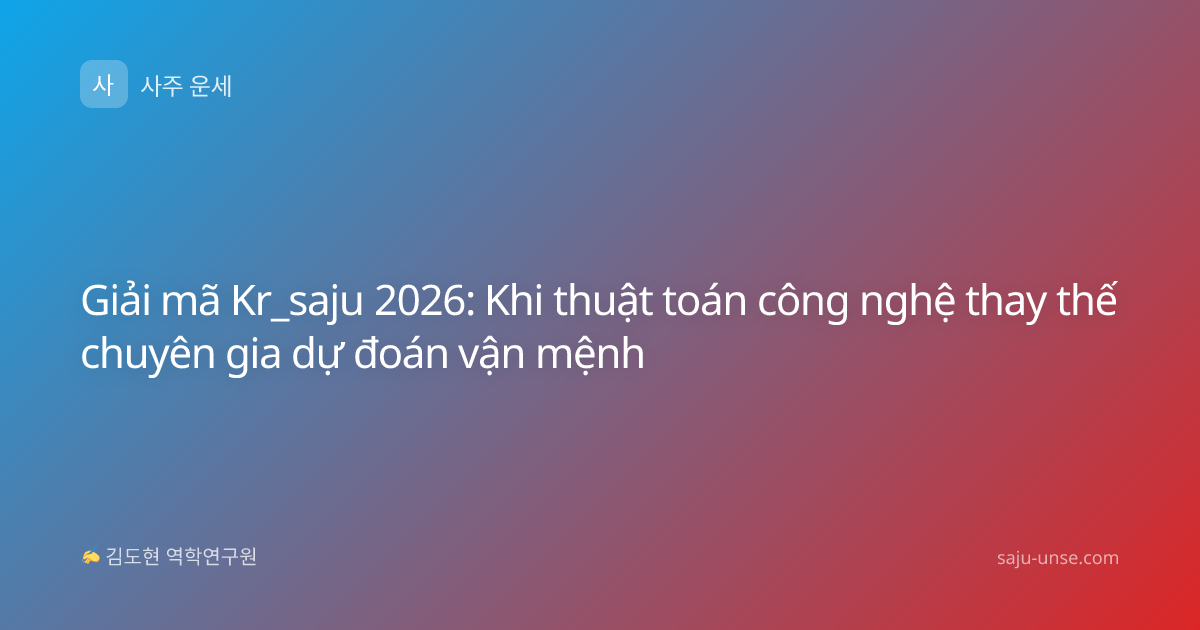 Giải mã Kr_saju 2026: Khi thuật toán công nghệ thay thế chuyên gia dự đoán vận mệnh