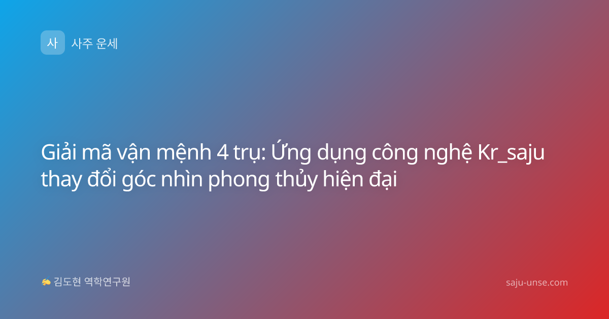 Giải mã vận mệnh 4 trụ: Ứng dụng công nghệ Kr_saju thay đổi góc nhìn phong thủy hiện đại