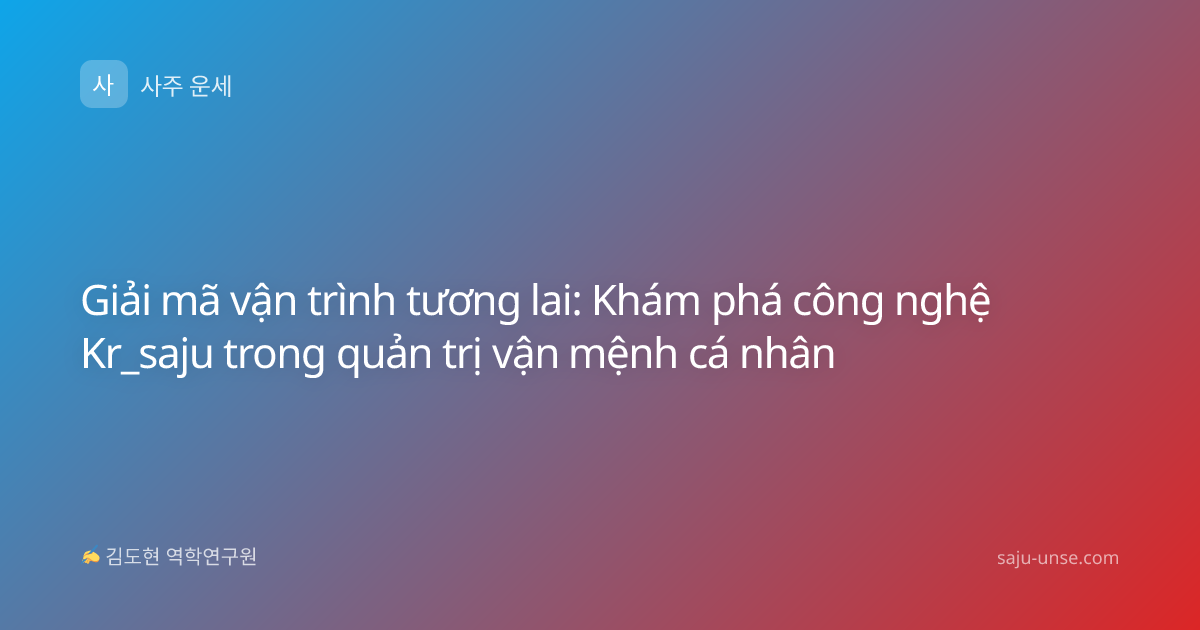 Giải mã vận trình tương lai: Khám phá công nghệ Kr_saju trong quản trị vận mệnh cá nhân