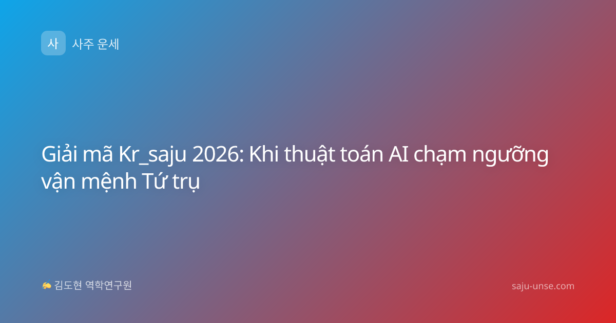 Giải mã Kr_saju 2026: Khi thuật toán AI chạm ngưỡng vận mệnh Tứ trụ