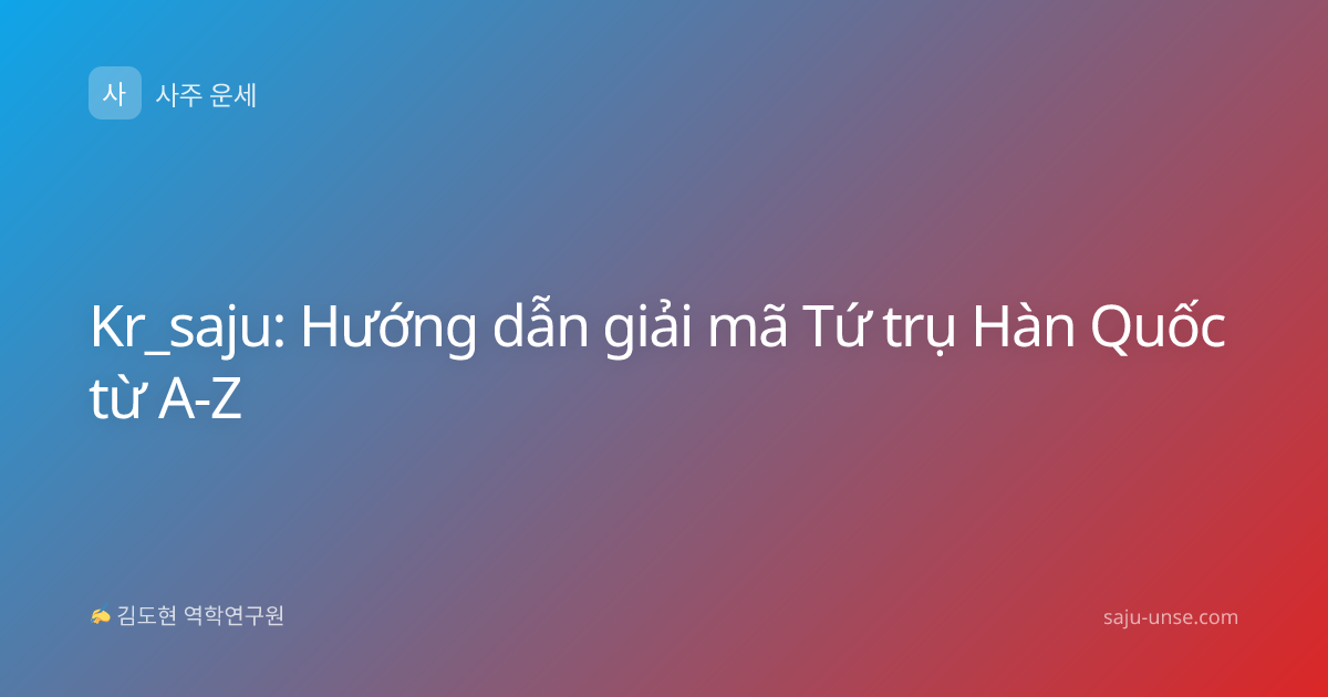 Kr_saju: Hướng dẫn giải mã Tứ trụ Hàn Quốc từ A-Z