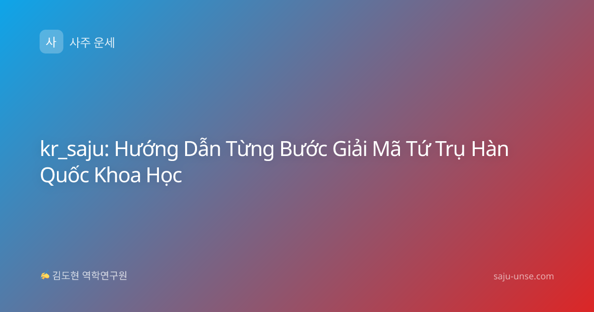 kr_saju: Hướng Dẫn Từng Bước Giải Mã Tứ Trụ Hàn Quốc Khoa Học