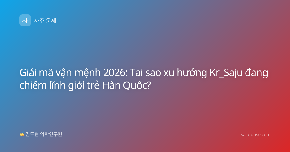 Giải mã vận mệnh 2026: Tại sao xu hướng Kr_Saju đang chiếm lĩnh giới trẻ Hàn Quốc?