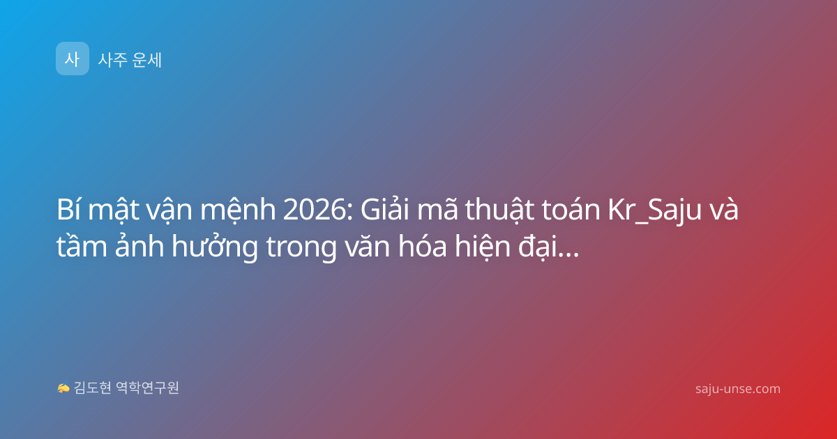 Bí mật vận mệnh 2026: Giải mã thuật toán Kr_Saju và tầm ảnh hưởng trong văn hóa hiện đại Hàn Quốc