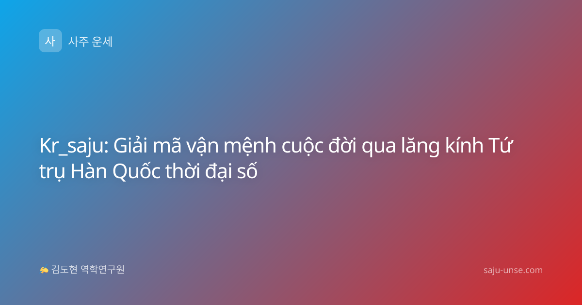 Kr_saju: Giải mã vận mệnh cuộc đời qua lăng kính Tứ trụ Hàn Quốc thời đại số