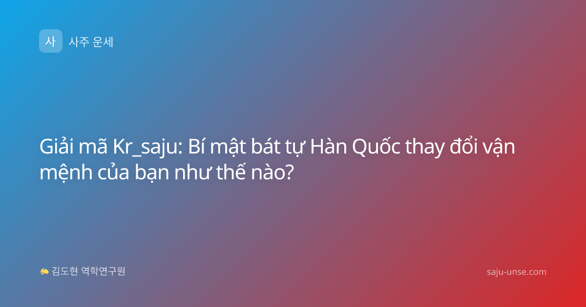 Giải mã Kr_saju: Bí mật bát tự Hàn Quốc thay đổi vận mệnh của bạn như thế nào?