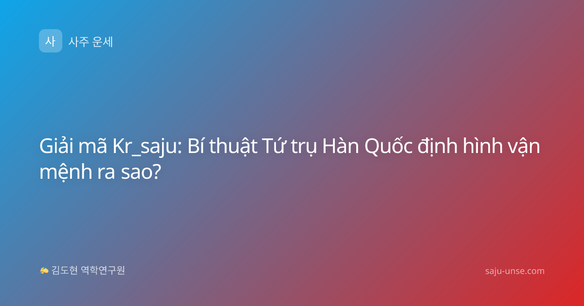 Giải mã Kr_saju: Bí thuật Tứ trụ Hàn Quốc định hình vận mệnh ra sao?