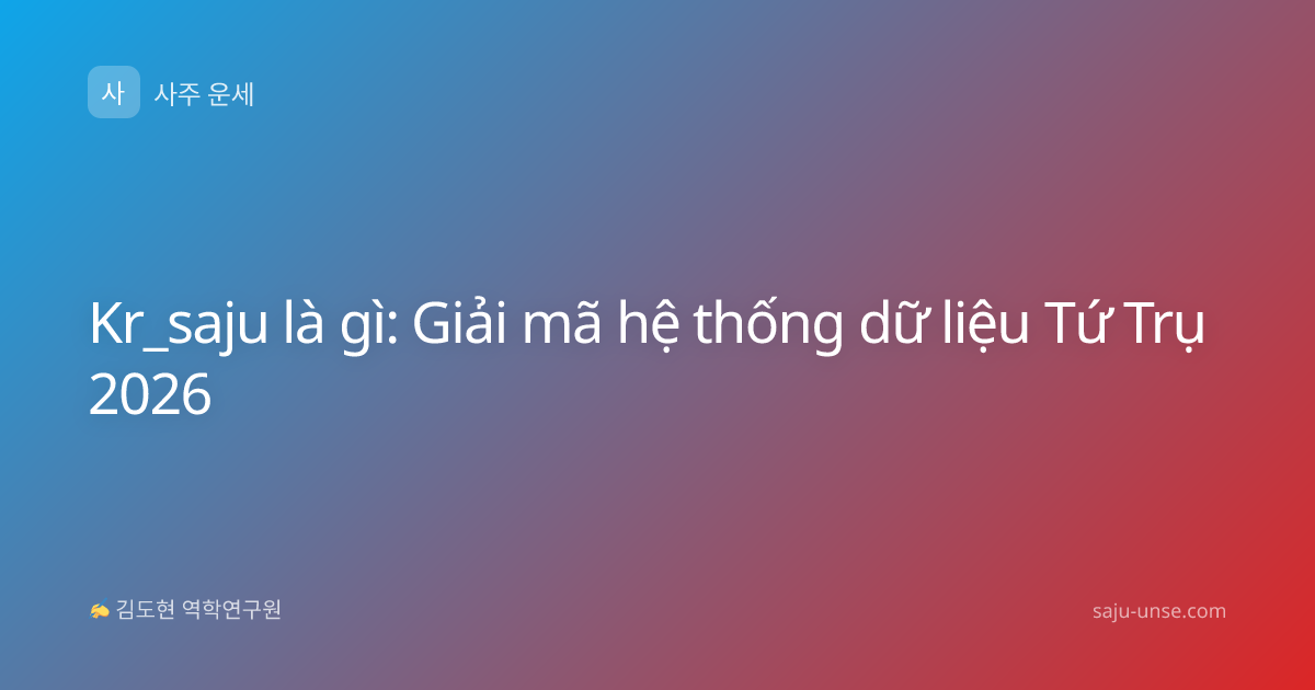 Kr_saju là gì: Giải mã hệ thống dữ liệu Tứ Trụ 2026
