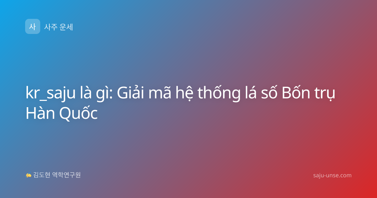 kr_saju là gì: Giải mã hệ thống lá số Bốn trụ Hàn Quốc
