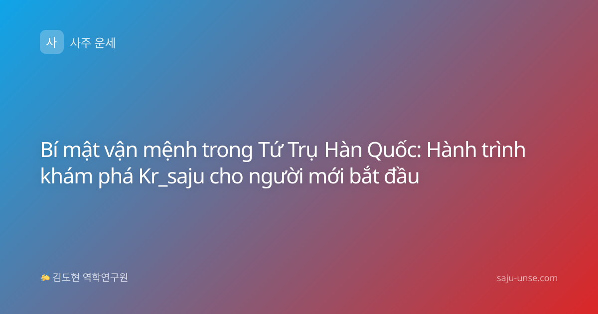 Bí mật vận mệnh trong Tứ Trụ Hàn Quốc: Hành trình khám phá Kr_saju cho người mới bắt đầu