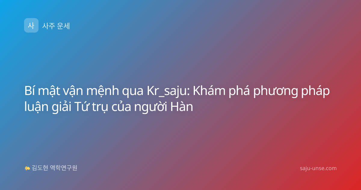 Bí mật vận mệnh qua Kr_saju: Khám phá phương pháp luận giải Tứ trụ của người Hàn