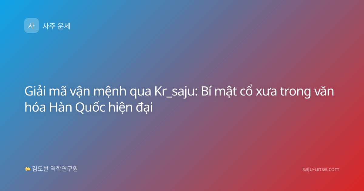 Giải mã vận mệnh qua Kr_saju: Bí mật cổ xưa trong văn hóa Hàn Quốc hiện đại