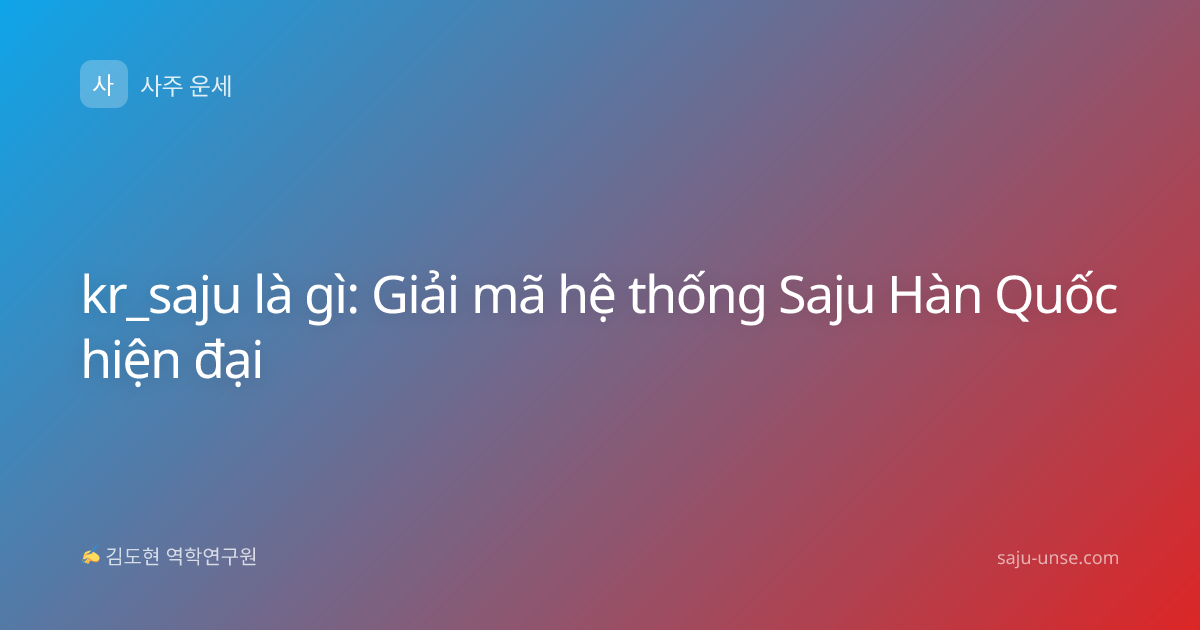 kr_saju là gì: Giải mã hệ thống Saju Hàn Quốc hiện đại