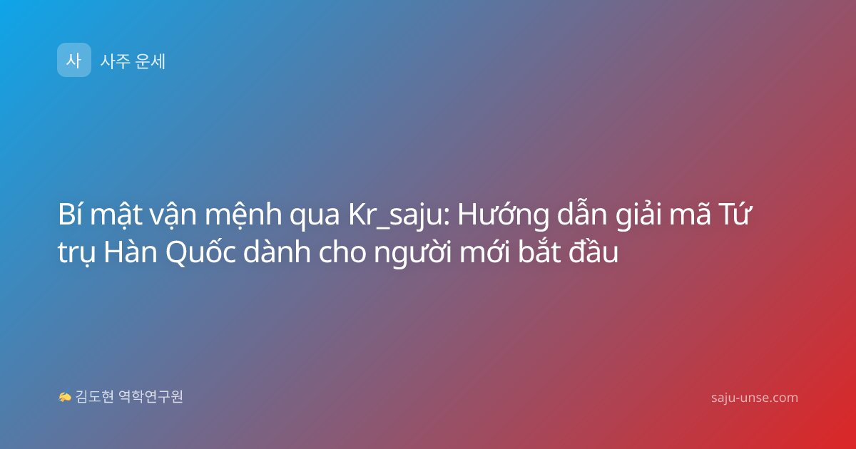 Bí mật vận mệnh qua Kr_saju: Hướng dẫn giải mã Tứ trụ Hàn Quốc dành cho người mới bắt đầu