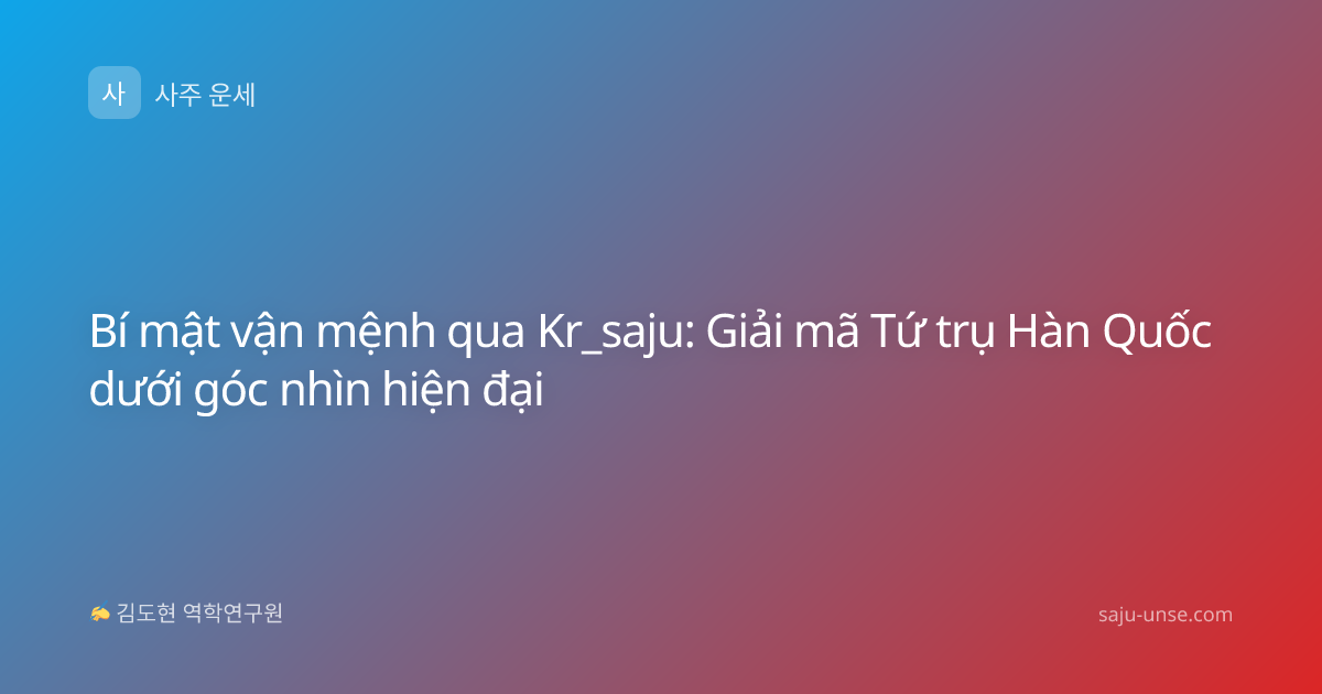 Bí mật vận mệnh qua Kr_saju: Giải mã Tứ trụ Hàn Quốc dưới góc nhìn hiện đại