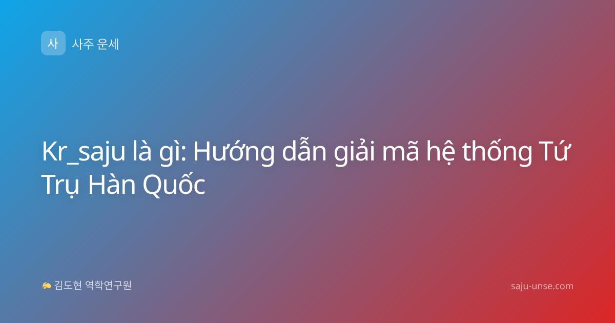 Kr_saju là gì: Hướng dẫn giải mã hệ thống Tứ Trụ Hàn Quốc