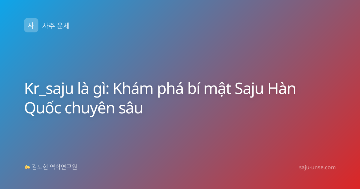 Kr_saju là gì: Khám phá bí mật Saju Hàn Quốc chuyên sâu