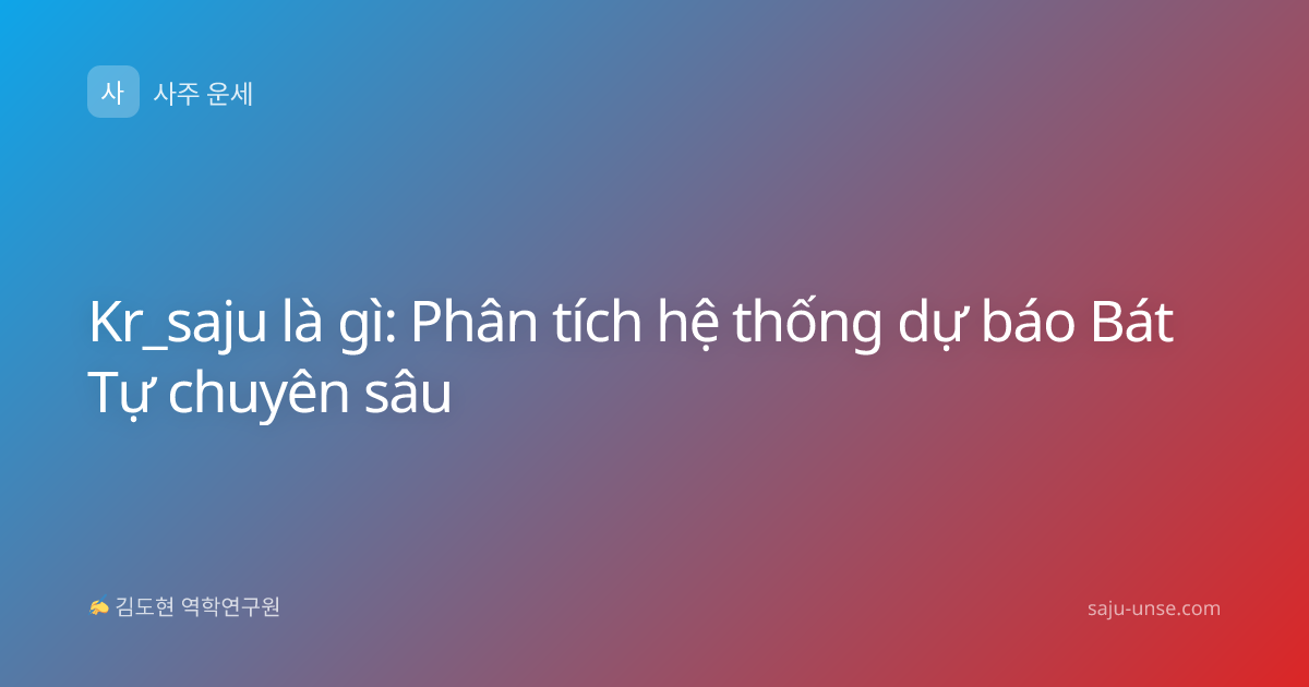 Kr_saju là gì: Phân tích hệ thống dự báo Bát Tự chuyên sâu