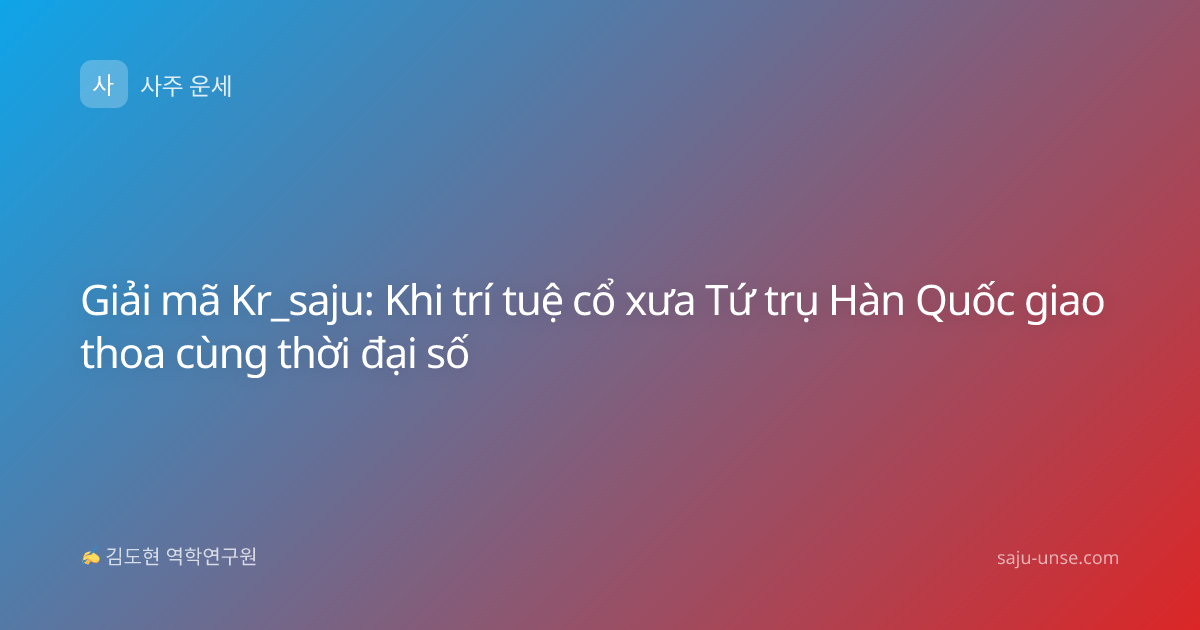 Giải mã Kr_saju: Khi trí tuệ cổ xưa Tứ trụ Hàn Quốc giao thoa cùng thời đại số