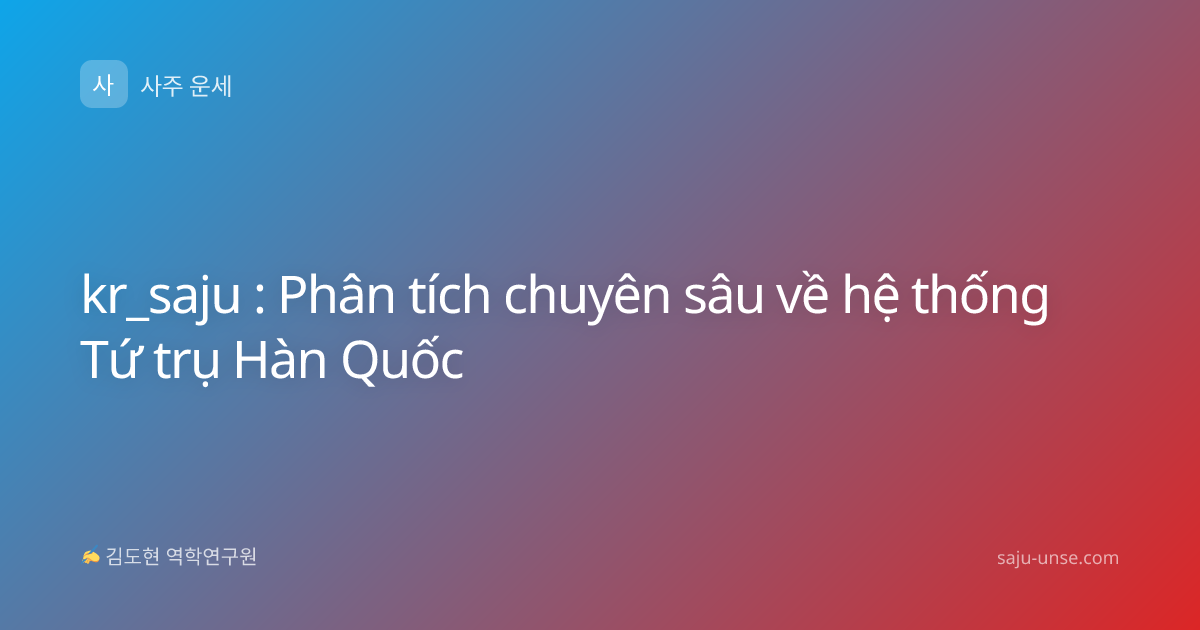 kr_saju : Phân tích chuyên sâu về hệ thống Tứ trụ Hàn Quốc