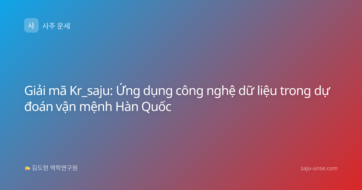 Giải mã Kr_saju: Ứng dụng công nghệ dữ liệu trong dự đoán vận mệnh Hàn Quốc