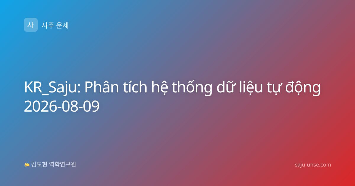 KR_Saju: Phân tích hệ thống dữ liệu tự động 2026-08-09