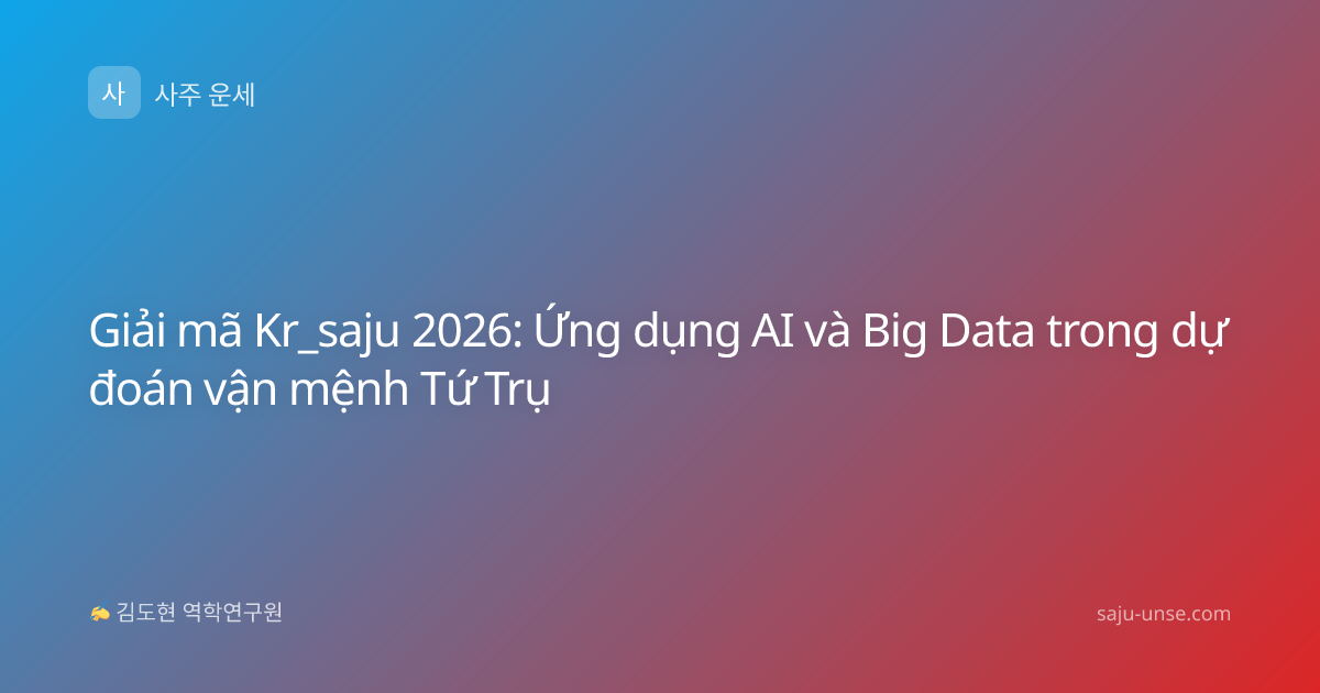 Giải mã Kr_saju 2026: Ứng dụng AI và Big Data trong dự đoán vận mệnh Tứ Trụ