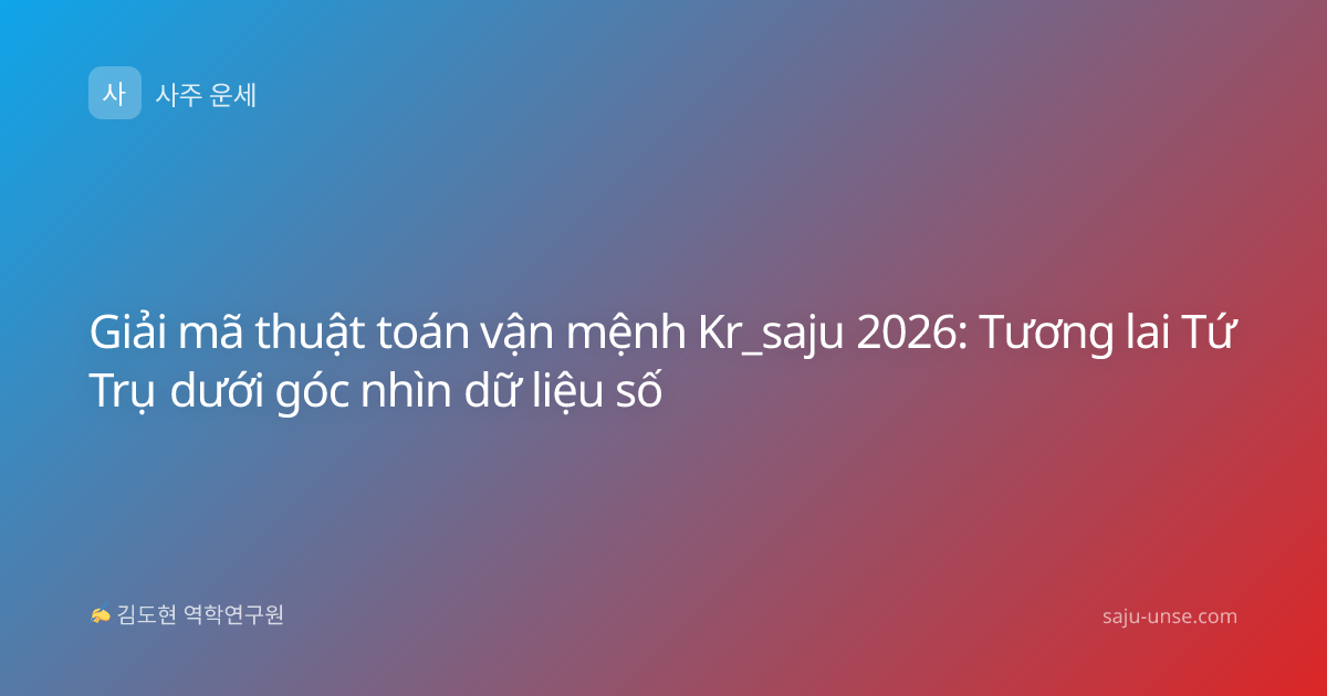 Giải mã thuật toán vận mệnh Kr_saju 2026: Tương lai Tứ Trụ dưới góc nhìn dữ liệu số