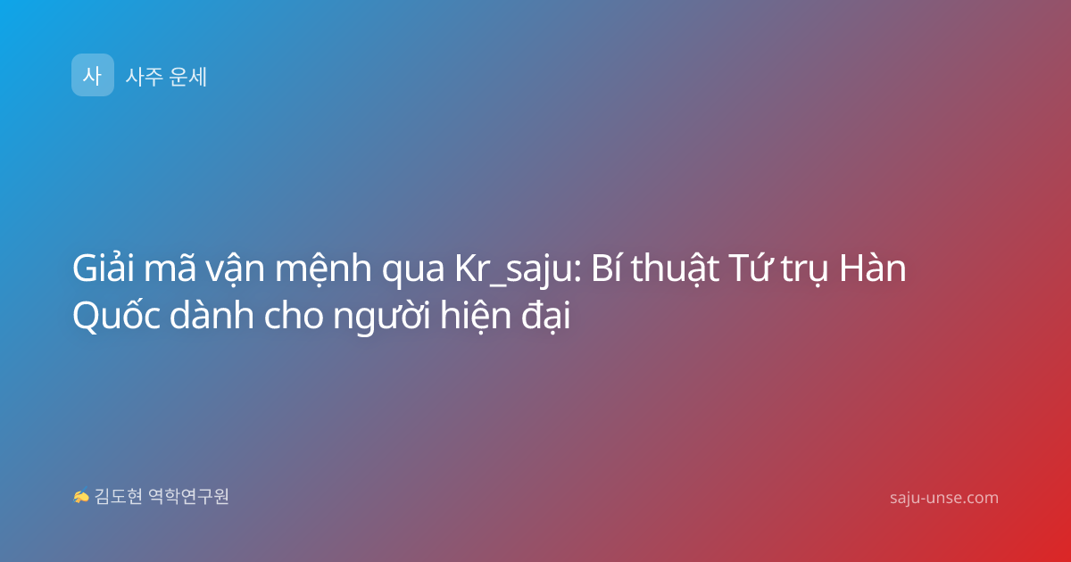Giải mã vận mệnh qua Kr_saju: Bí thuật Tứ trụ Hàn Quốc dành cho người hiện đại