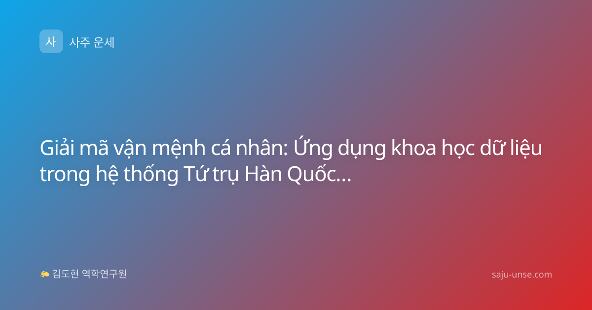 Giải mã vận mệnh cá nhân: Ứng dụng khoa học dữ liệu trong hệ thống Tứ trụ Hàn Quốc (Kr_saju)