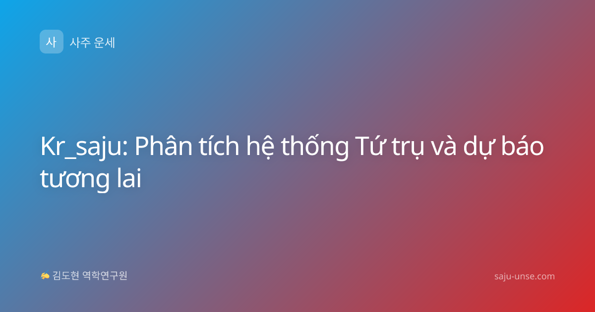 Kr_saju: Phân tích hệ thống Tứ trụ và dự báo tương lai