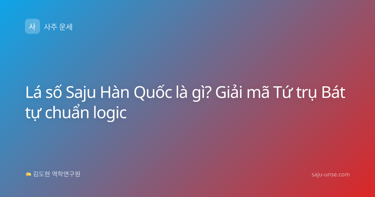 Lá số Saju Hàn Quốc là gì? Giải mã Tứ trụ Bát tự chuẩn logic