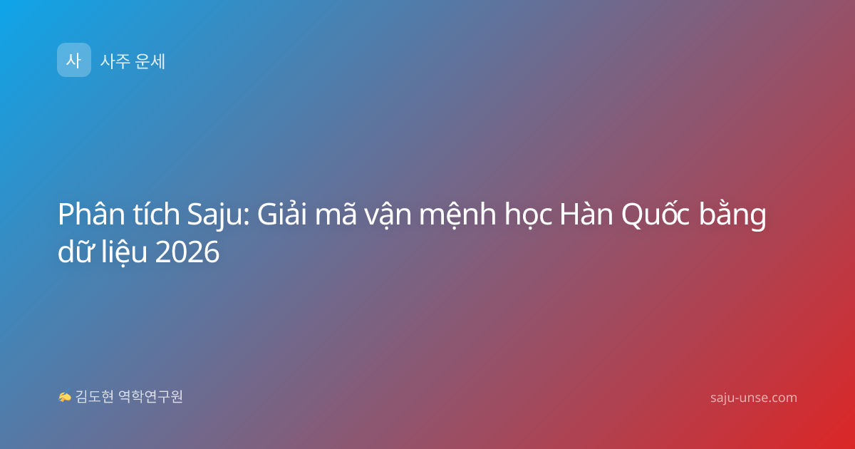 Phân tích Saju: Giải mã vận mệnh học Hàn Quốc bằng dữ liệu 2026