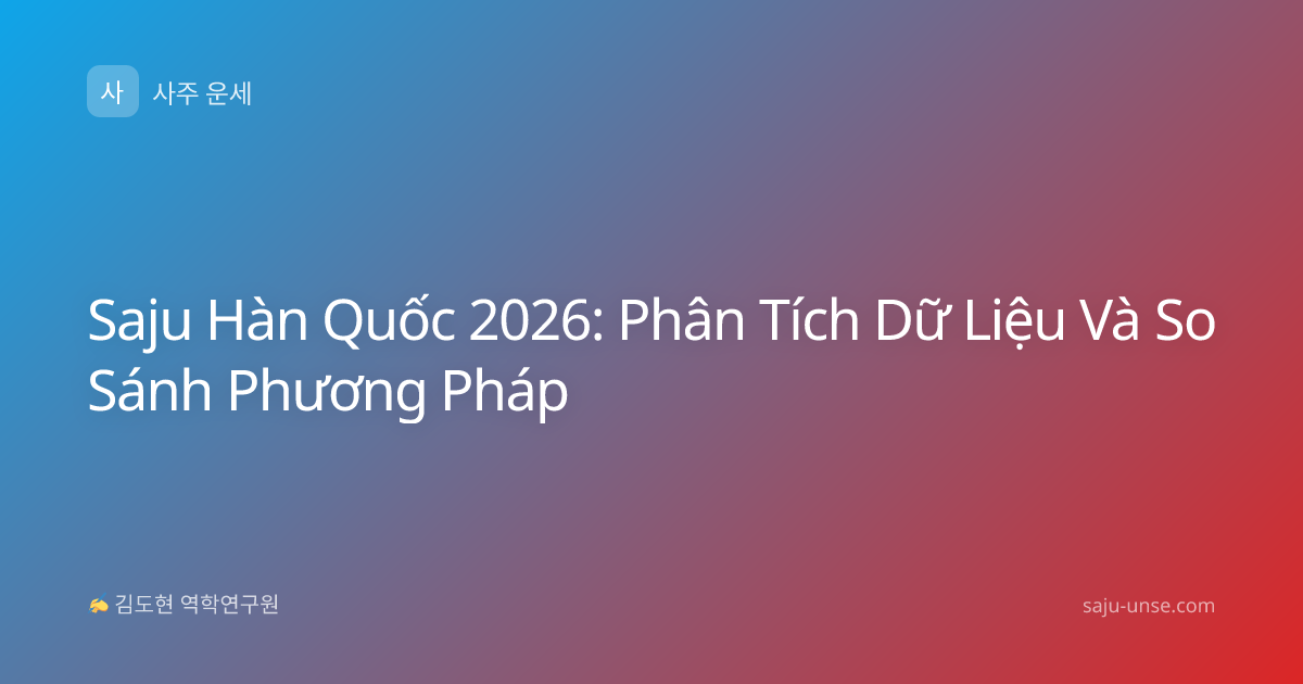 Saju Hàn Quốc 2026: Phân Tích Dữ Liệu Và So Sánh Phương Pháp