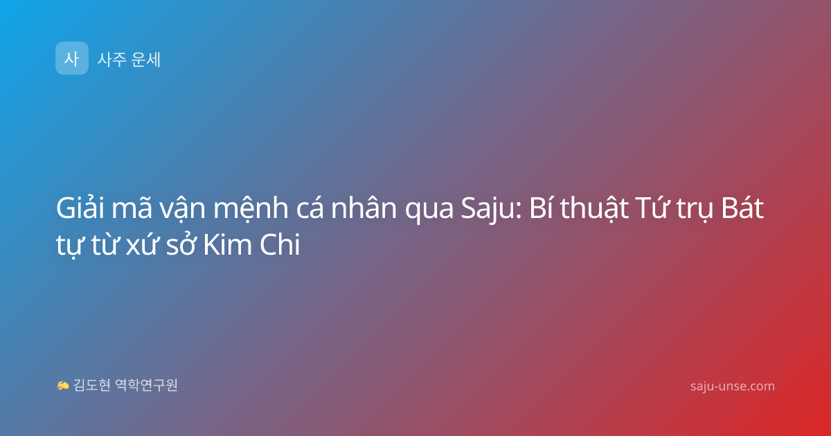 Giải mã vận mệnh cá nhân qua Saju: Bí thuật Tứ trụ Bát tự từ xứ sở Kim Chi