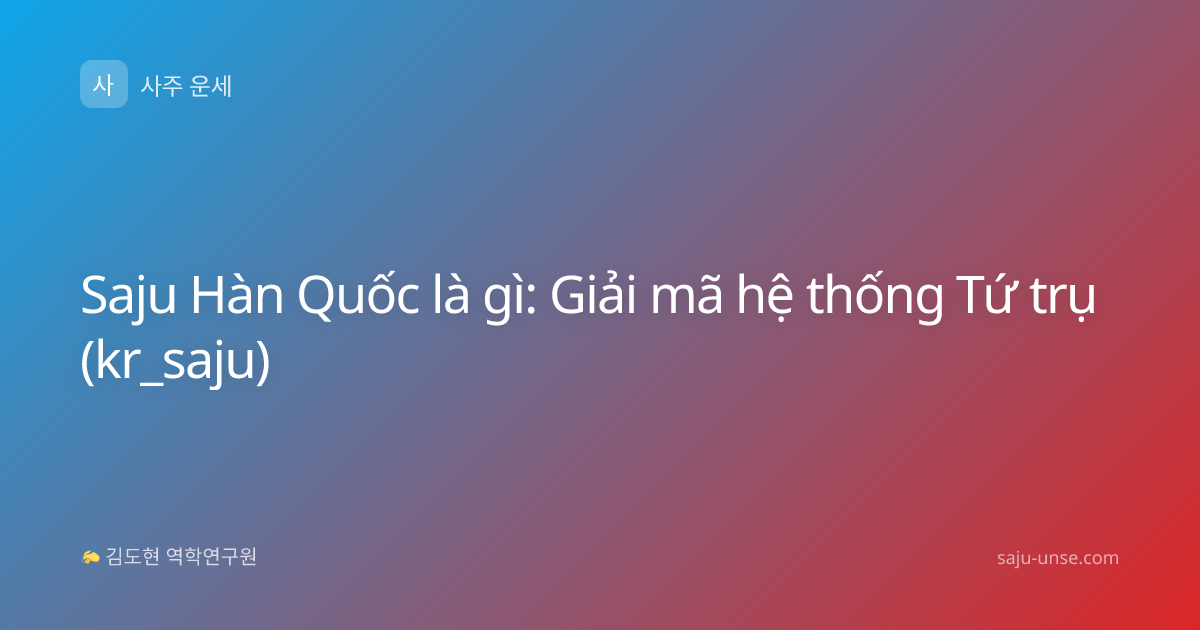 Saju Hàn Quốc là gì: Giải mã hệ thống Tứ trụ (kr_saju)