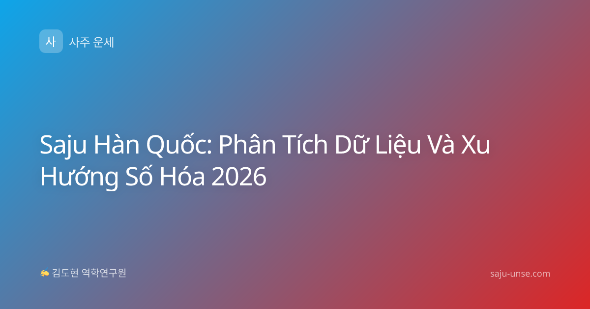 Saju Hàn Quốc: Phân Tích Dữ Liệu Và Xu Hướng Số Hóa 2026
