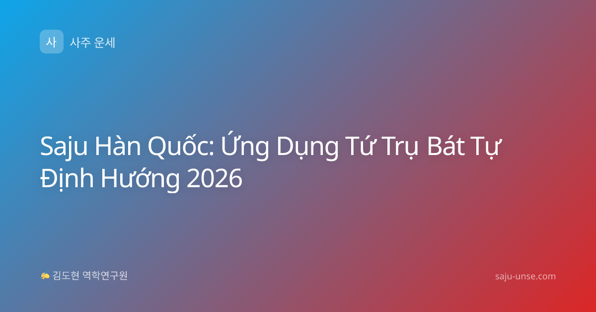 Saju Hàn Quốc: Ứng Dụng Tứ Trụ Bát Tự Định Hướng 2026