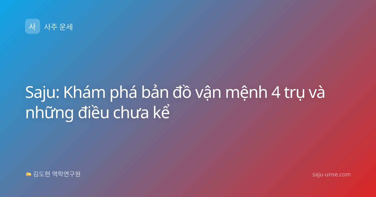 Saju: Khám phá bản đồ vận mệnh 4 trụ và những điều chưa kể