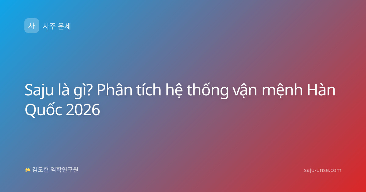 Saju là gì? Phân tích hệ thống vận mệnh Hàn Quốc 2026