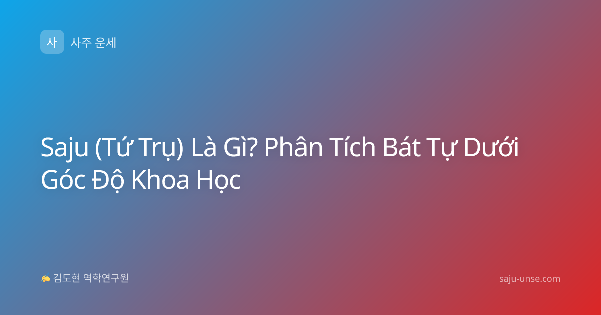 Saju (Tứ Trụ) Là Gì? Phân Tích Bát Tự Dưới Góc Độ Khoa Học