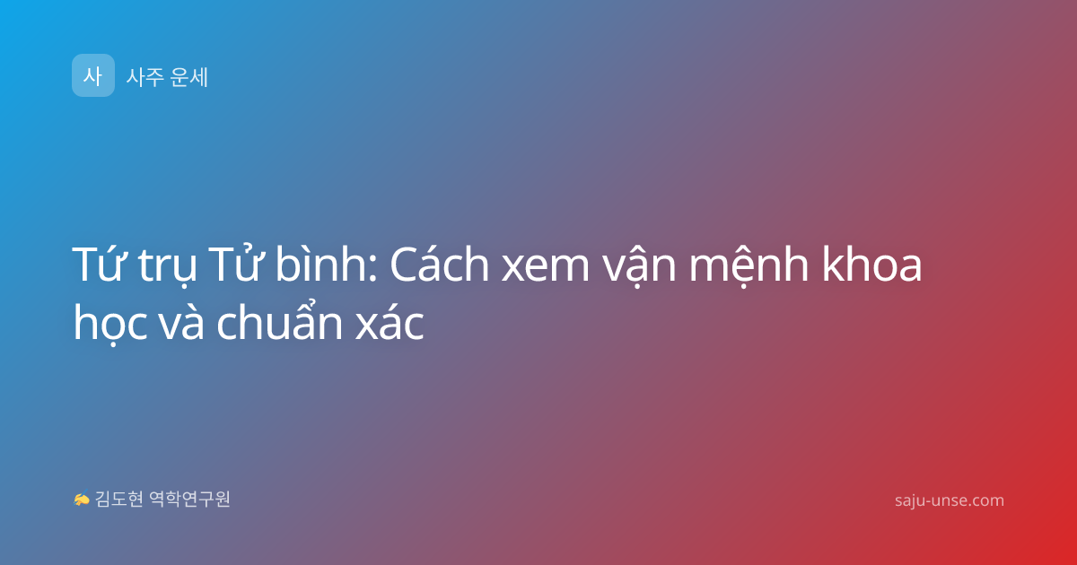 Tứ trụ Tử bình: Cách xem vận mệnh khoa học và chuẩn xác